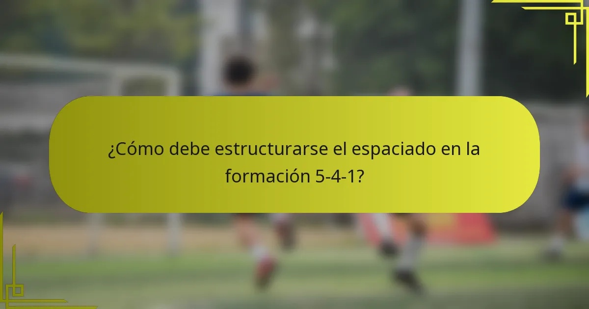 ¿Cómo debe estructurarse el espaciado en la formación 5-4-1?
