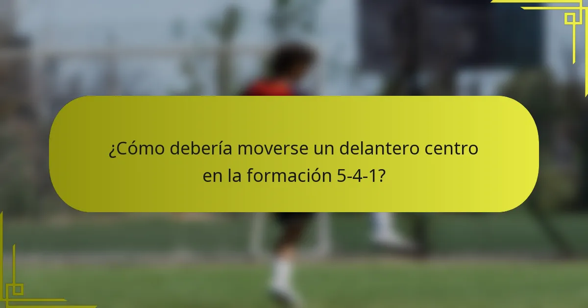 ¿Cómo debería moverse un delantero centro en la formación 5-4-1?