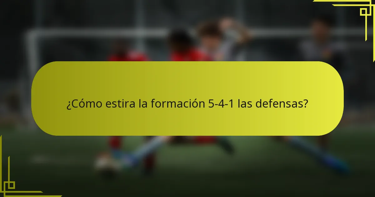 ¿Cómo estira la formación 5-4-1 las defensas?