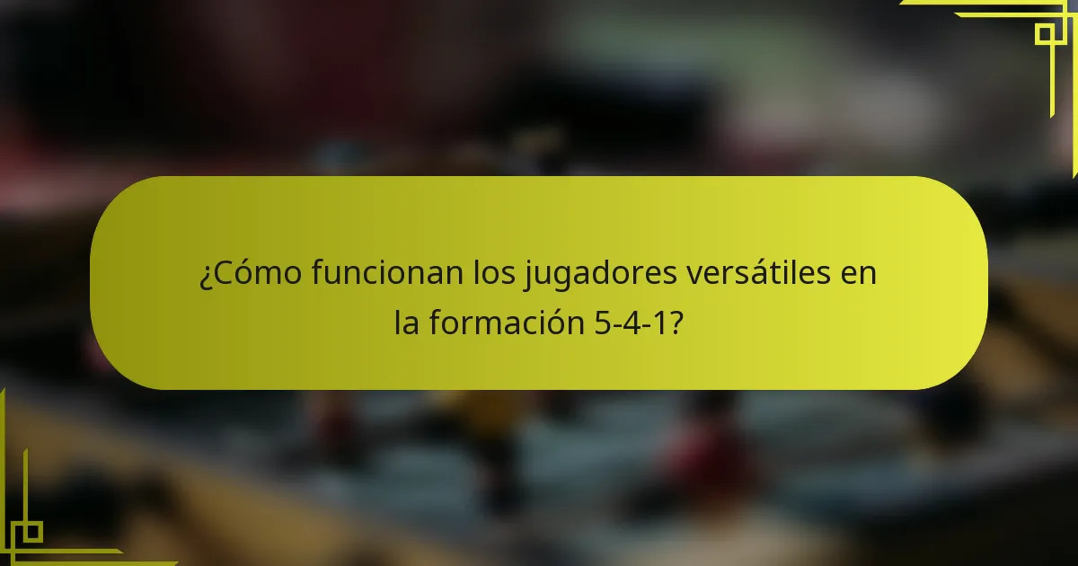 ¿Cómo funcionan los jugadores versátiles en la formación 5-4-1?