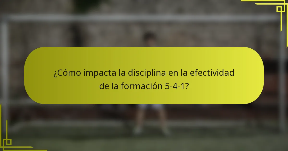 ¿Cómo impacta la disciplina en la efectividad de la formación 5-4-1?