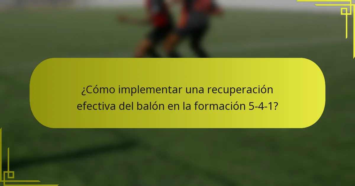 ¿Cómo implementar una recuperación efectiva del balón en la formación 5-4-1?