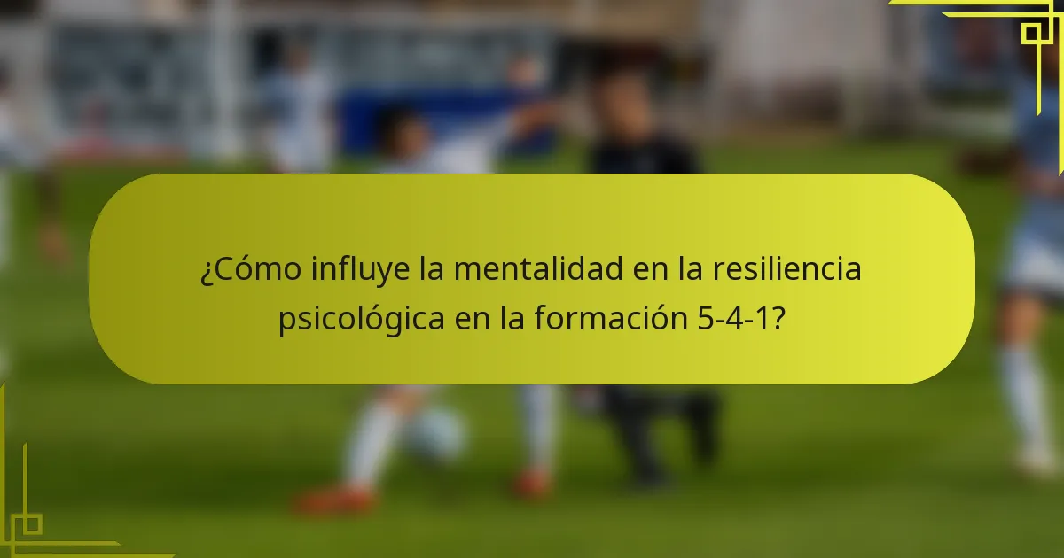 ¿Cómo influye la mentalidad en la resiliencia psicológica en la formación 5-4-1?