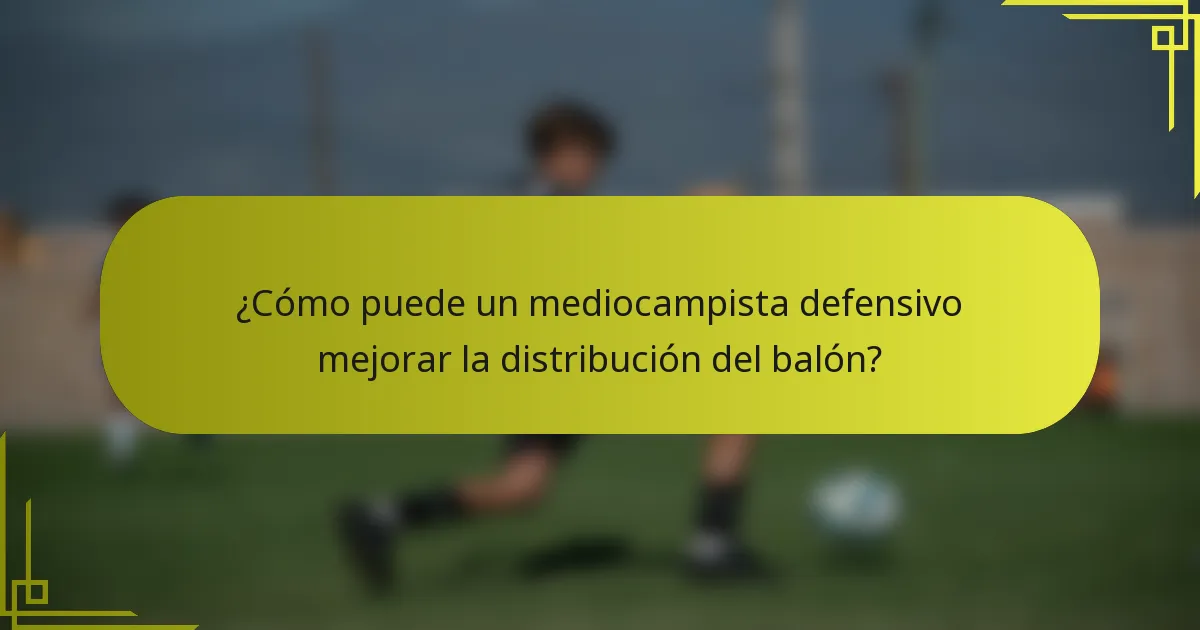 ¿Cómo puede un mediocampista defensivo mejorar la distribución del balón?