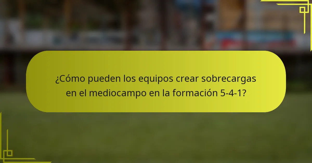 ¿Cómo pueden los equipos crear sobrecargas en el mediocampo en la formación 5-4-1?