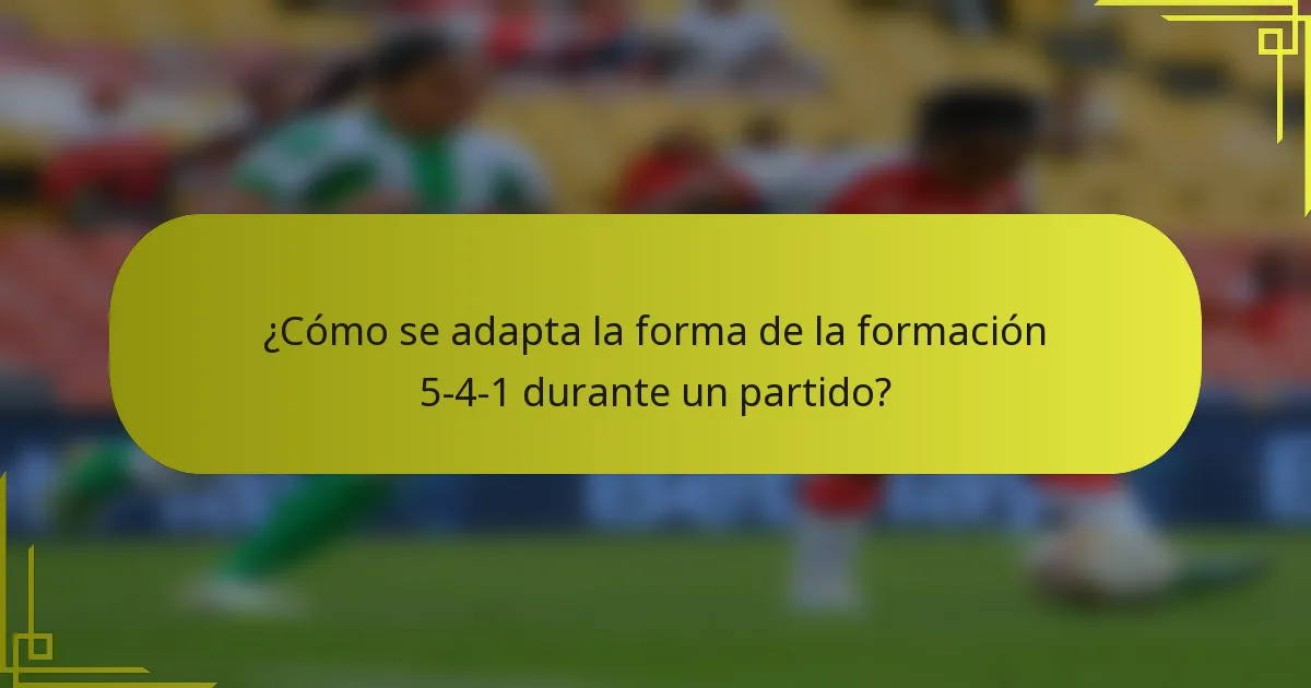 ¿Cómo se adapta la forma de la formación 5-4-1 durante un partido?