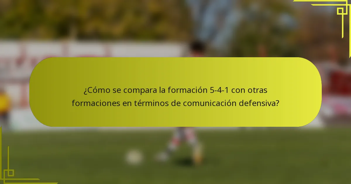 ¿Cómo se compara la formación 5-4-1 con otras formaciones en términos de comunicación defensiva?