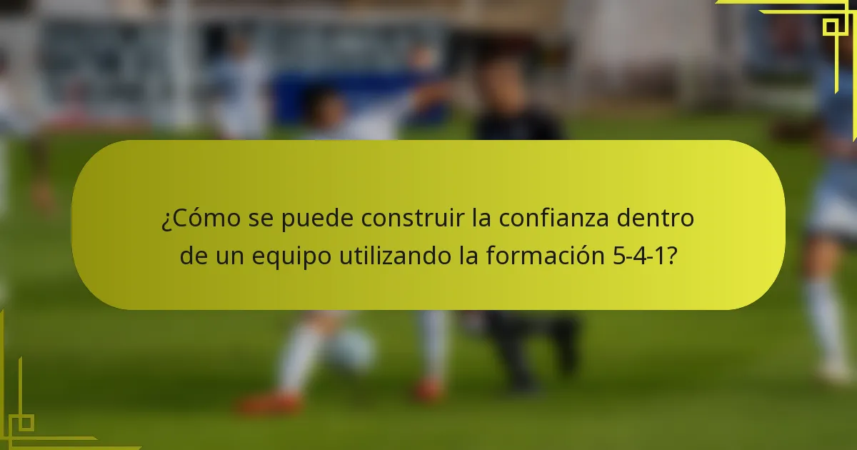 ¿Cómo se puede construir la confianza dentro de un equipo utilizando la formación 5-4-1?