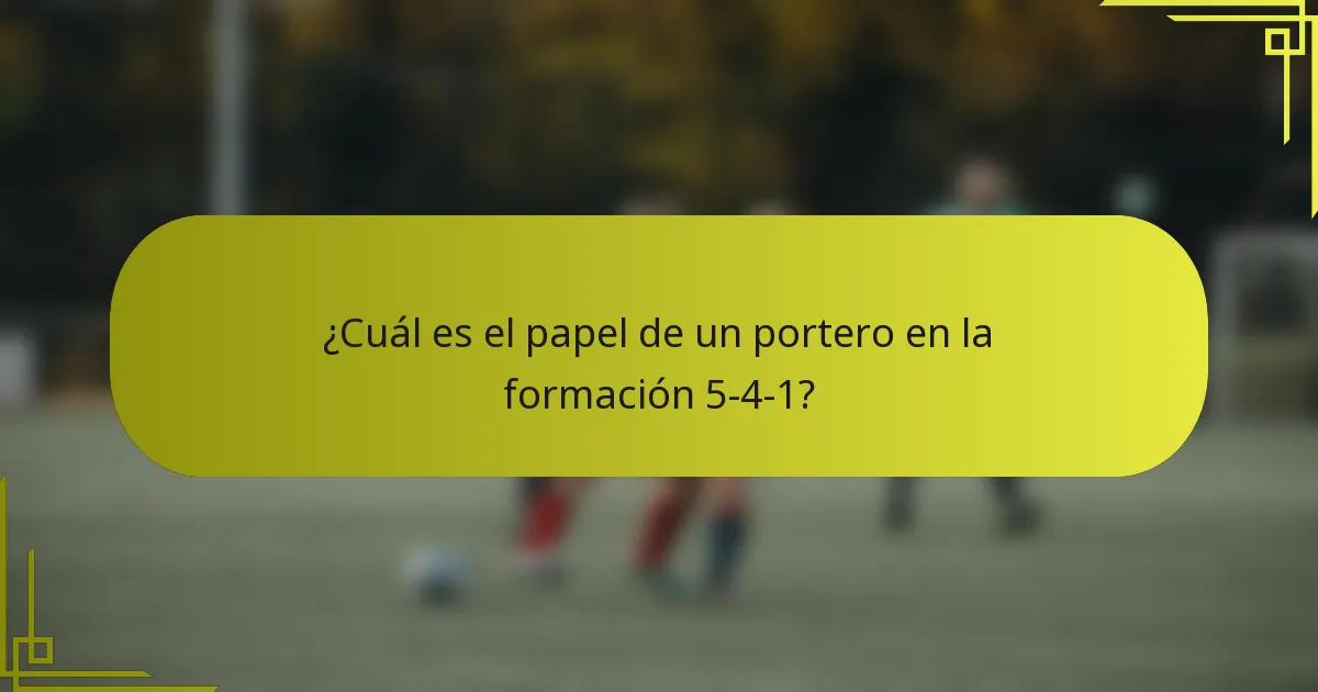 ¿Cuál es el papel de un portero en la formación 5-4-1?