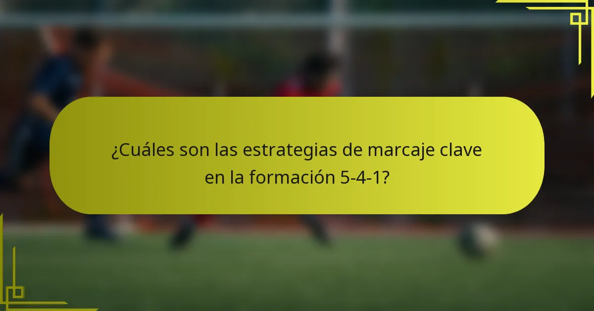 ¿Cuáles son las estrategias de marcaje clave en la formación 5-4-1?