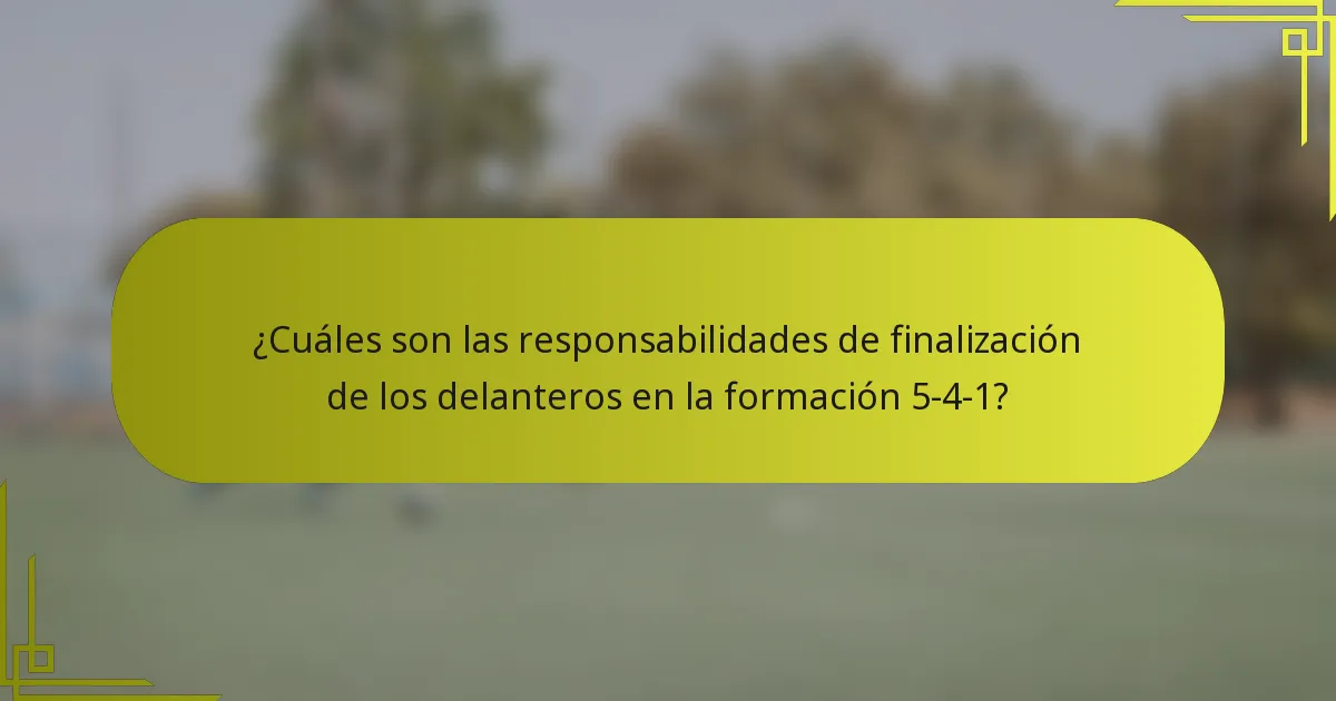 ¿Cuáles son las responsabilidades de finalización de los delanteros en la formación 5-4-1?