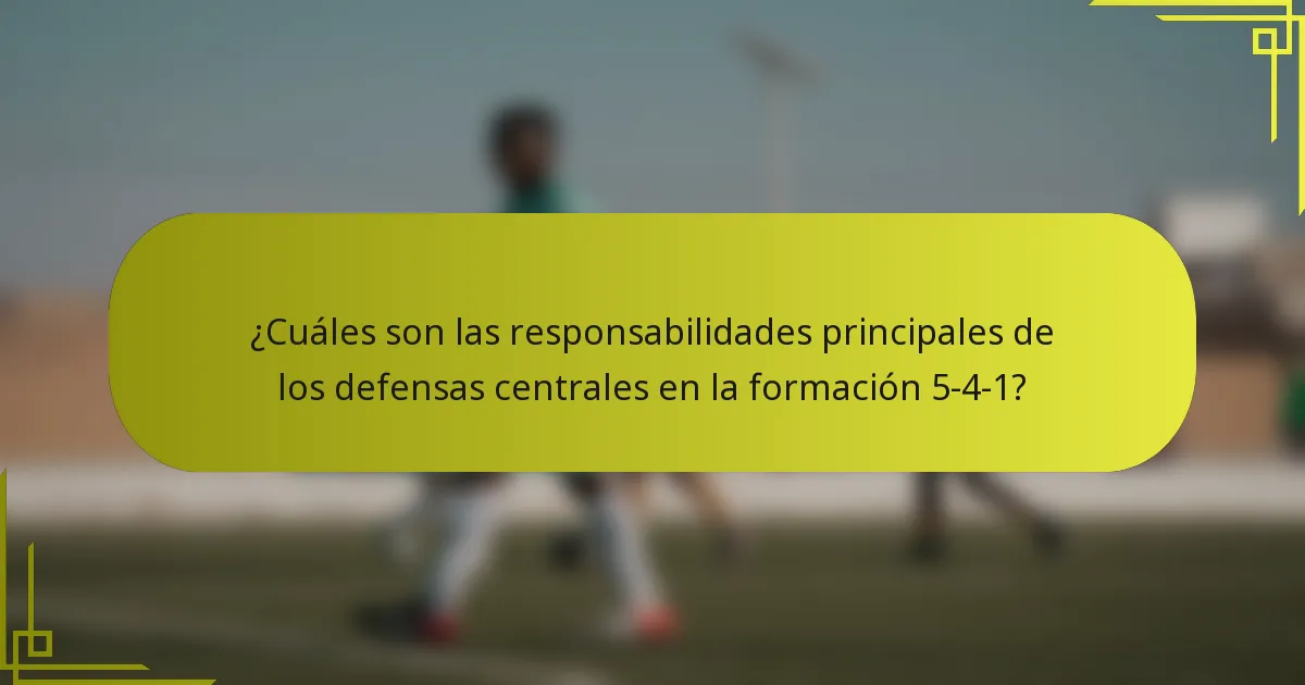 ¿Cuáles son las responsabilidades principales de los defensas centrales en la formación 5-4-1?