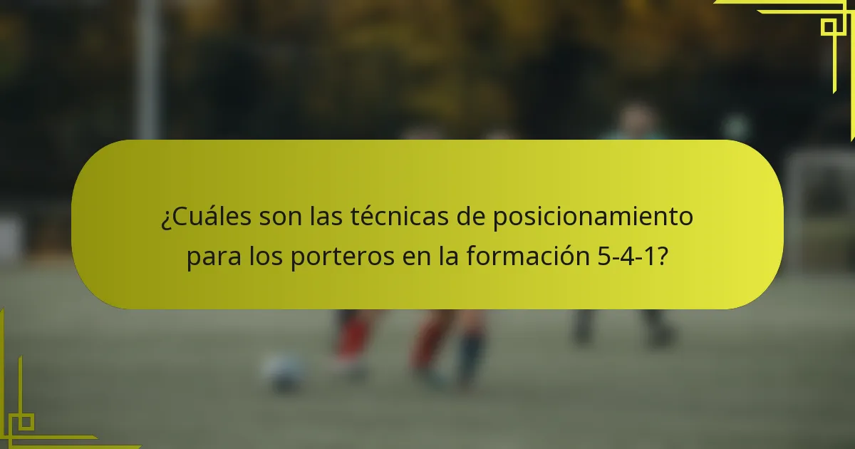 ¿Cuáles son las técnicas de posicionamiento para los porteros en la formación 5-4-1?