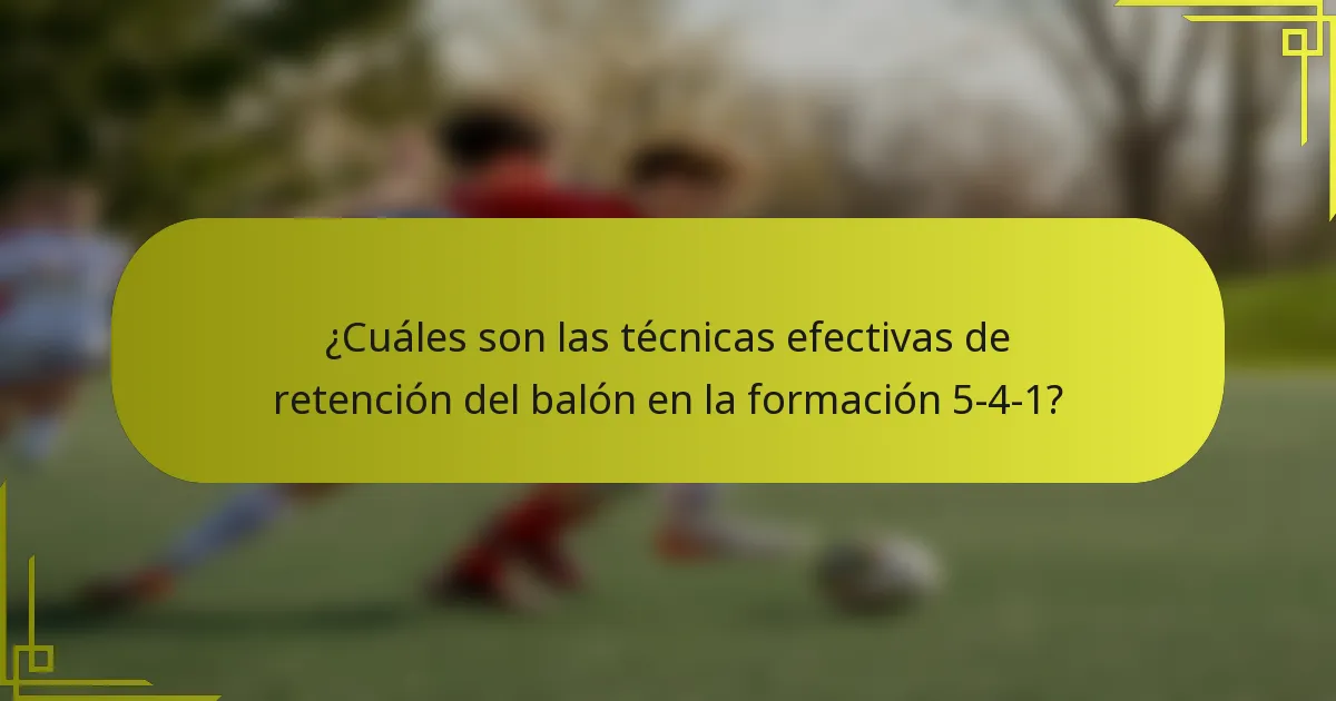¿Cuáles son las técnicas efectivas de retención del balón en la formación 5-4-1?
