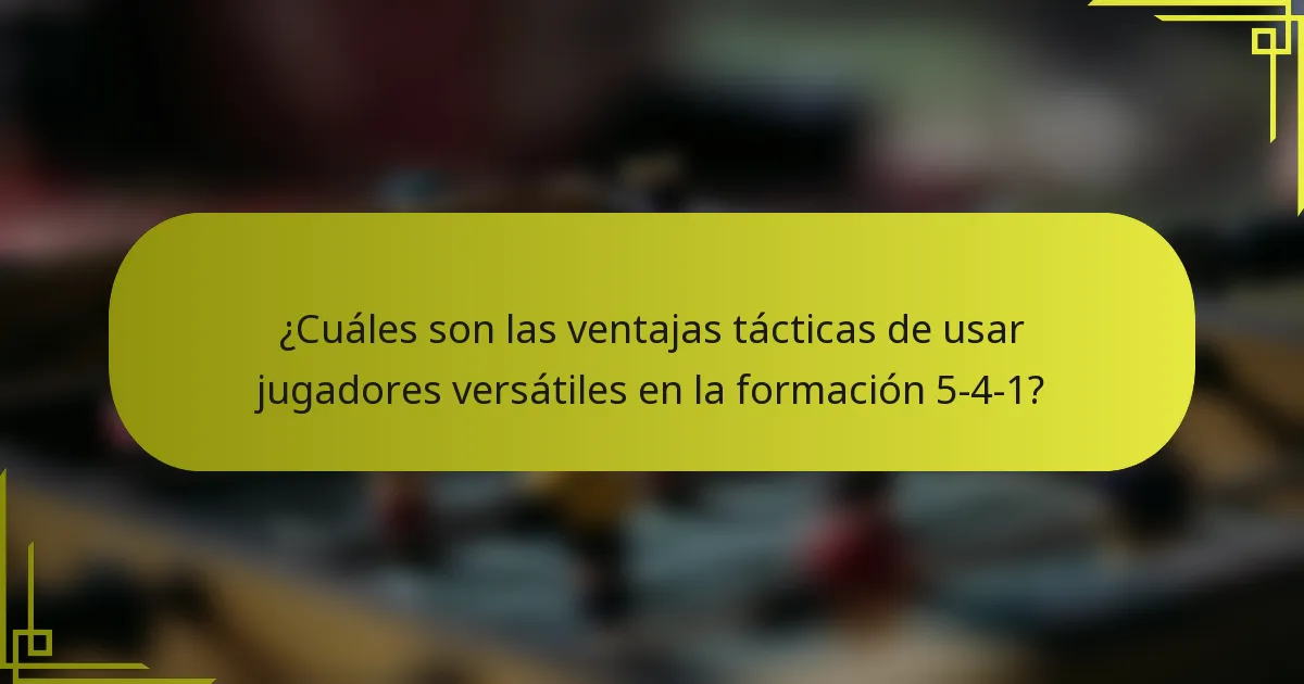 ¿Cuáles son las ventajas tácticas de usar jugadores versátiles en la formación 5-4-1?