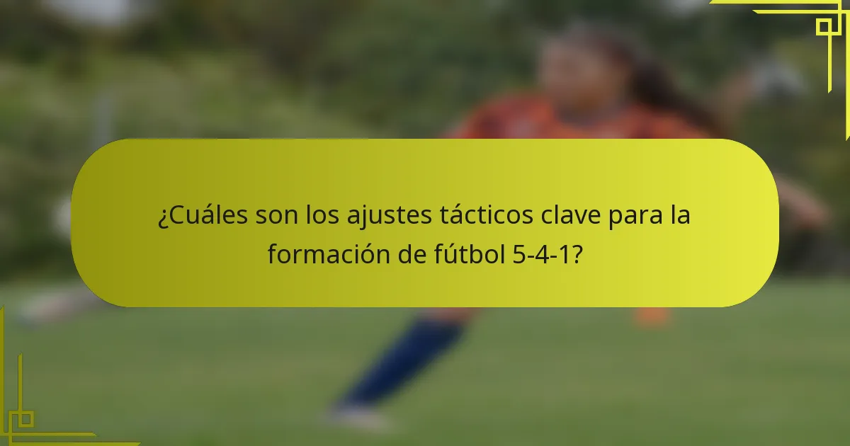 ¿Cuáles son los ajustes tácticos clave para la formación de fútbol 5-4-1?