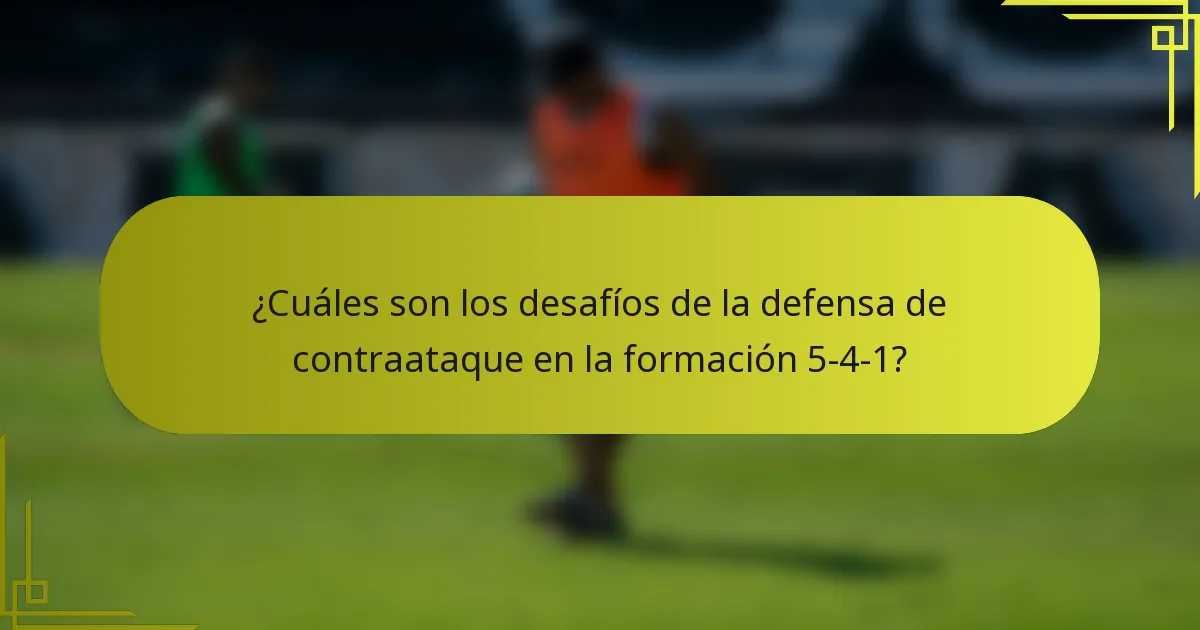 ¿Cuáles son los desafíos de la defensa de contraataque en la formación 5-4-1?