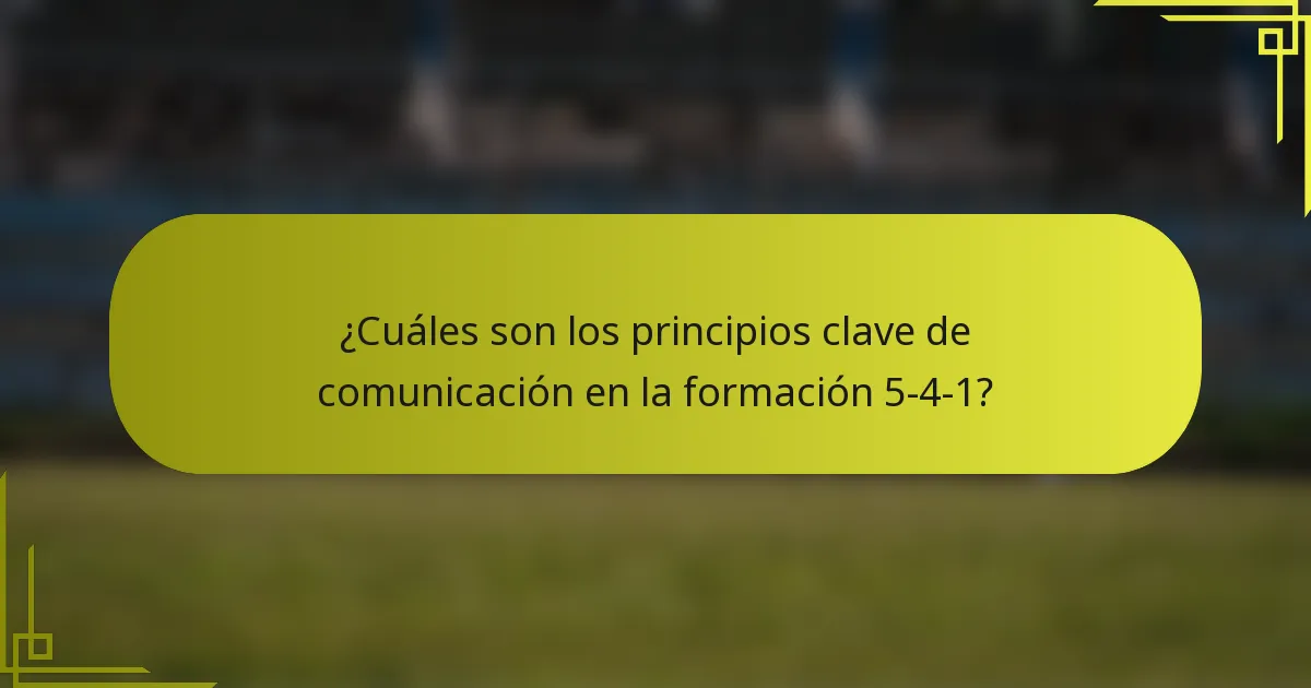 ¿Cuáles son los principios clave de comunicación en la formación 5-4-1?