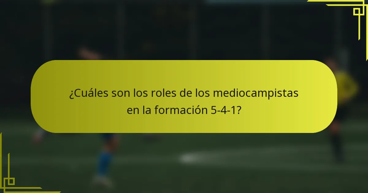¿Cuáles son los roles de los mediocampistas en la formación 5-4-1?