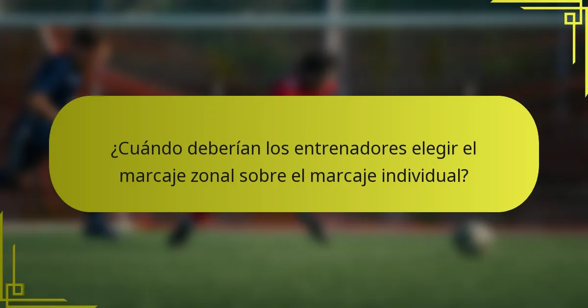 ¿Cuándo deberían los entrenadores elegir el marcaje zonal sobre el marcaje individual?
