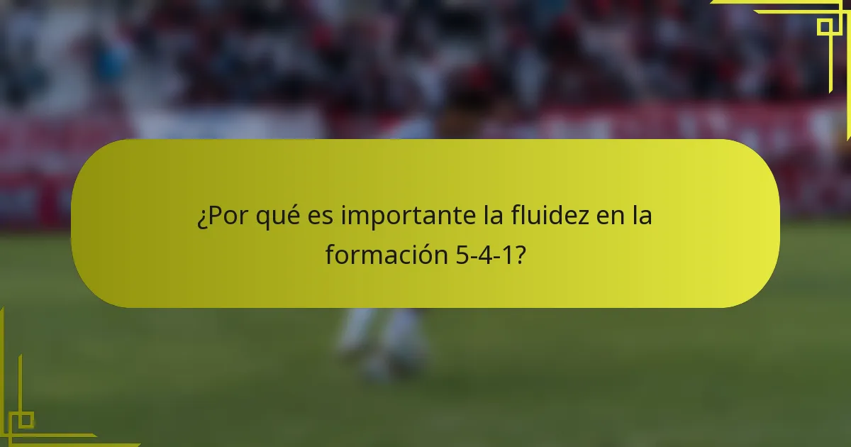 ¿Por qué es importante la fluidez en la formación 5-4-1?