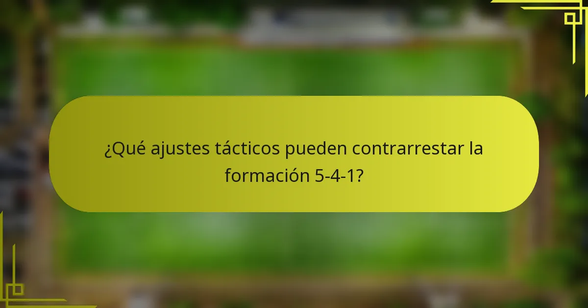 ¿Qué ajustes tácticos pueden contrarrestar la formación 5-4-1?