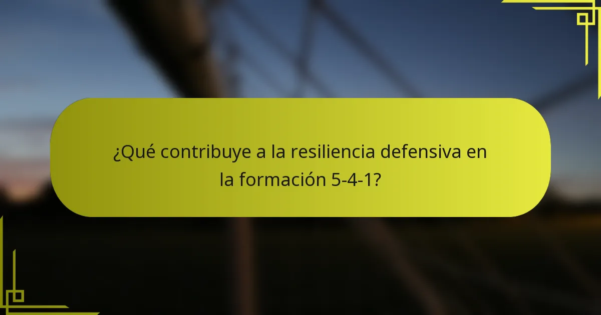 ¿Qué contribuye a la resiliencia defensiva en la formación 5-4-1?
