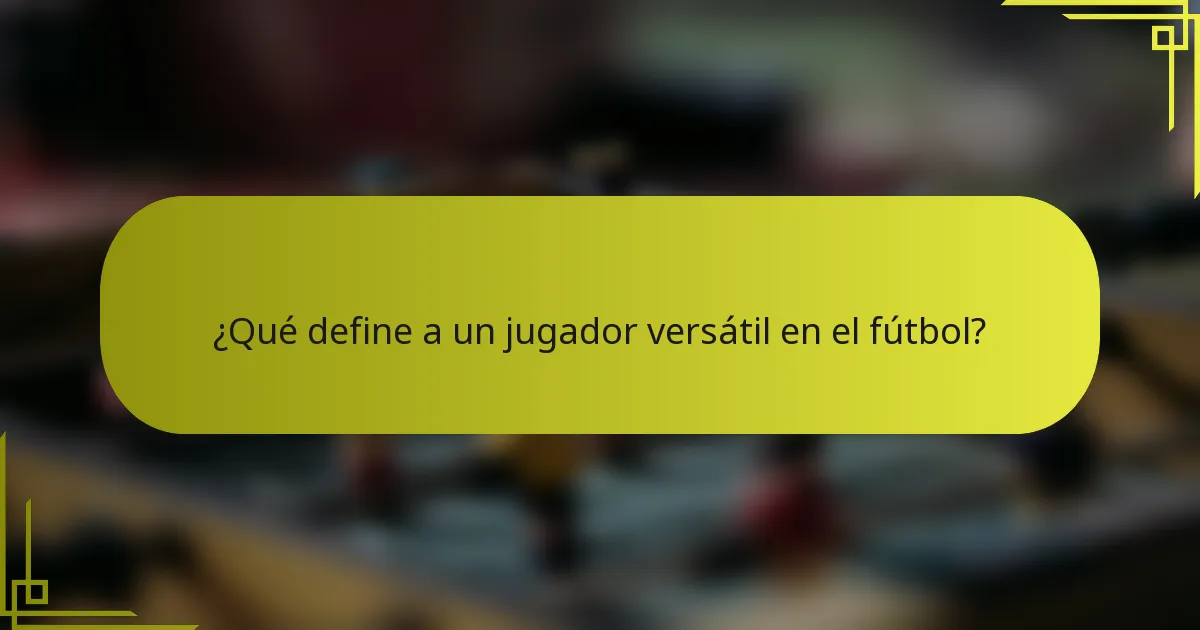 ¿Qué define a un jugador versátil en el fútbol?