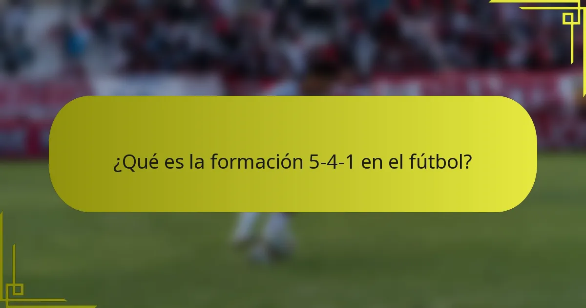 ¿Qué es la formación 5-4-1 en el fútbol?
