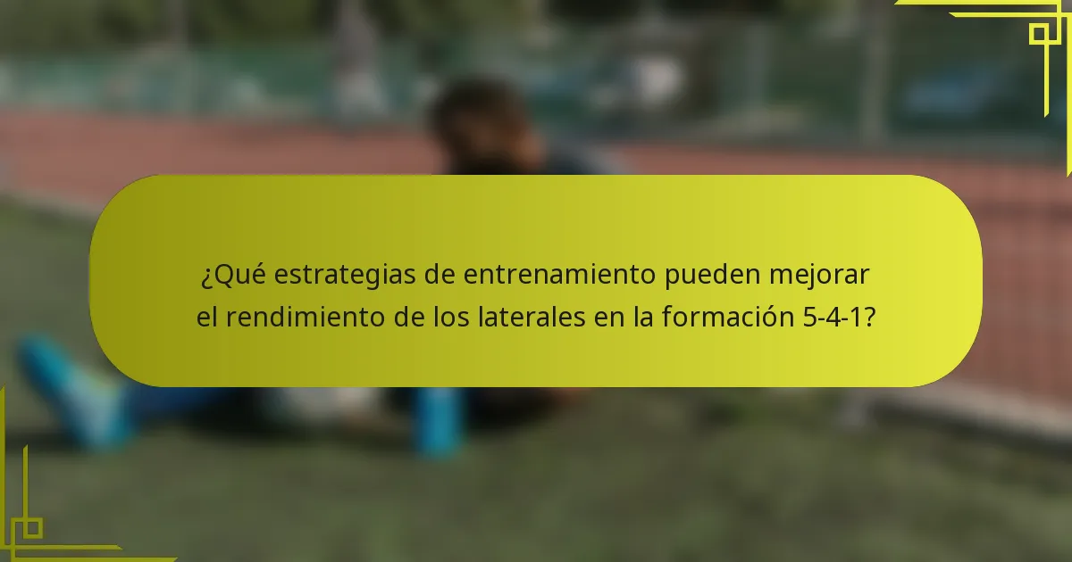 ¿Qué estrategias de entrenamiento pueden mejorar el rendimiento de los laterales en la formación 5-4-1?