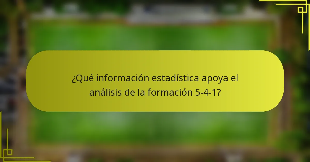¿Qué información estadística apoya el análisis de la formación 5-4-1?