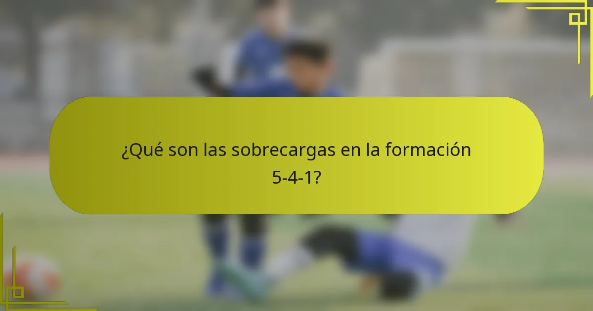 ¿Qué son las sobrecargas en la formación 5-4-1?