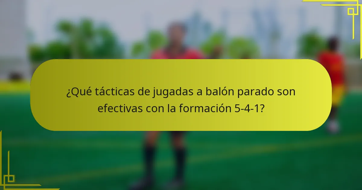 ¿Qué tácticas de jugadas a balón parado son efectivas con la formación 5-4-1?